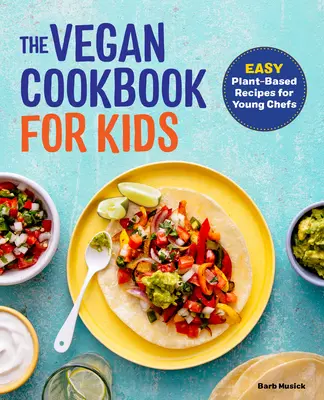 Cartea de bucate vegane pentru copii: Rețete ușoare pe bază de plante pentru tinerii bucătari - The Vegan Cookbook for Kids: Easy Plant-Based Recipes for Young Chefs