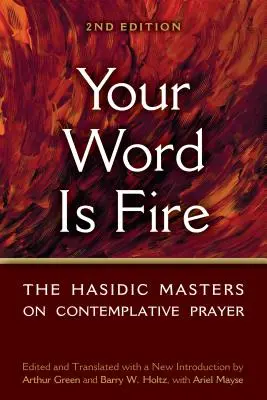 Cuvântul tău este foc: Maeștrii hasidici despre rugăciunea contemplativă - Your Word Is Fire: The Hasidic Masters on Contemplative Prayer