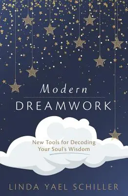Lucrul modern cu visele: Noi instrumente pentru decodarea înțelepciunii sufletului tău - Modern Dreamwork: New Tools for Decoding Your Soul's Wisdom