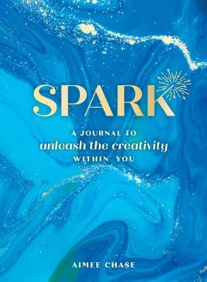 Spark: Un jurnal pentru a dezlănțui creativitatea din tine - Spark: A Journal to Unleash the Creativity Within You
