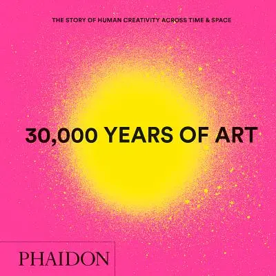 30.000 de ani de artă, ediție nouă, format mini: Povestea creativității umane de-a lungul timpului și spațiului - 30,000 Years of Art, New Edition, Mini Format: The Story of Human Creativity Across Time & Space
