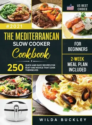 The Mediterranean Slow Cooker Cooker Cookbook for Beginners: 250 Quick & Easy Recipes for Busy and Novice that Cook Themselves 2-Week Meal Plan Included - The Mediterranean Slow Cooker Cookbook for Beginners: 250 Quick & Easy Recipes for Busy and Novice that Cook Themselves 2-Week Meal Plan Included