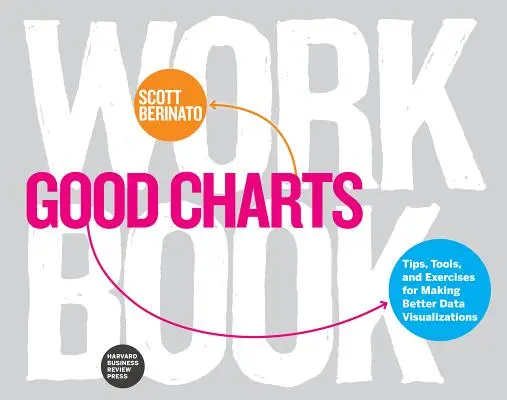 Cartea de lucru Good Charts: Sfaturi, instrumente și exerciții pentru realizarea unor vizualizări mai bune ale datelor - Good Charts Workbook: Tips, Tools, and Exercises for Making Better Data Visualizations