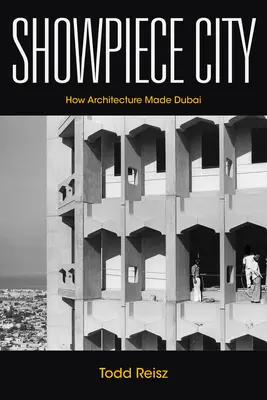 Orașul spectacol: Cum a făcut arhitectura Dubaiul - Showpiece City: How Architecture Made Dubai