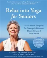 Relaxează-te în Yoga pentru seniori: Un program de șase săptămâni pentru forță, echilibru, flexibilitate și ameliorarea durerii - Relax Into Yoga for Seniors: A Six-Week Program for Strength, Balance, Flexibility, and Pain Relief