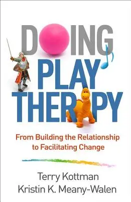 Făcând terapie prin joc: De la construirea relației la facilitarea schimbării - Doing Play Therapy: From Building the Relationship to Facilitating Change