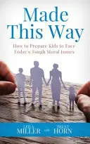 Made This Way: Cum să-i pregătim pe copii să facă față problemelor morale dificile din zilele noastre - Made This Way: How to Prepare Kids to Face Today's Tough Moral Issues
