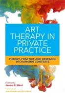 Terapia prin artă în practica privată: Teorie, practică și cercetare în contexte în schimbare - Art Therapy in Private Practice: Theory, Practice and Research in Changing Contexts