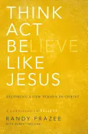 Gândește, acționează, fii ca Isus: Devenind o persoană nouă în Hristos - Think, Act, Be Like Jesus: Becoming a New Person in Christ