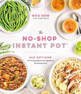 The No-Shop Instant Pot(r): 240 de opțiuni pentru mese uimitoare cu ingrediente pe care le aveți deja - The No-Shop Instant Pot(r): 240 Options for Amazing Meals with Ingredients You Already Have