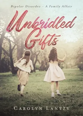 Unbridled Gifts (Daruri neînfrânate): Tulburarea bipolară - o afacere de familie - Unbridled Gifts: Bipolar Disorder - A Family Affair