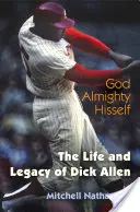 God Almighty Hisself: Viața și moștenirea lui Dick Allen - God Almighty Hisself: The Life and Legacy of Dick Allen