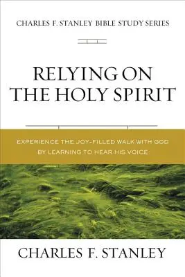 Bazându-vă pe Duhul Sfânt: Descoperiți cine este El și cum acționează - Relying on the Holy Spirit: Discover Who He Is and How He Works