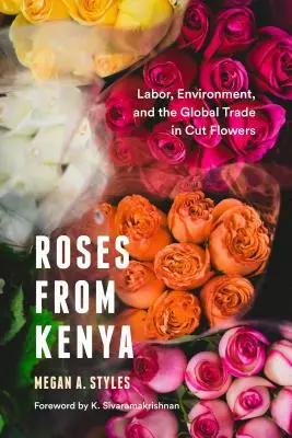 Trandafiri din Kenya: Muncă, mediu și comerțul global cu flori tăiate - Roses from Kenya: Labor, Environment, and the Global Trade in Cut Flowers