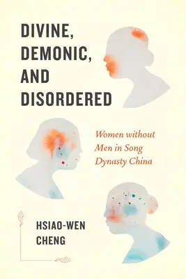 Divin, demonic și dezordonat: Femei fără bărbați în China dinastiei Song - Divine, Demonic, and Disordered: Women Without Men in Song Dynasty China