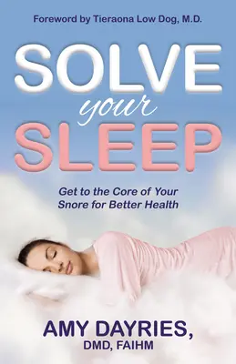 Rezolvă-ți somnul: Ajungeți la miezul sforăitului dvs. pentru o sănătate mai bună - Solve Your Sleep: Get to the Core of Your Snore for Better Health