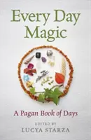 Every Day Magic - O carte păgână a zilelor: 366 de moduri magice de a observa ciclul anului - Every Day Magic - A Pagan Book of Days: 366 Magical Ways to Observe the Cycle of the Year
