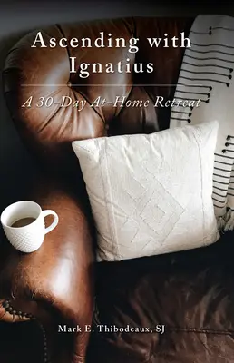 Ascensiunea cu Ignațiu: O retragere de 30 de zile la domiciliu - Ascending with Ignatius: A 30-Day At-Home Retreat