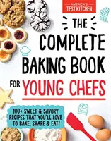 The Complete Baking Book for Young Chefs: 100+ rețete dulci și savuroase pe care le vei iubi să le coci, să le împarți și să le mănânci! - The Complete Baking Book for Young Chefs: 100+ Sweet and Savory Recipes That You'll Love to Bake, Share and Eat!