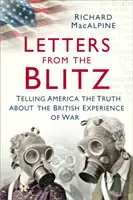 Letters from the Blitz: Telling America the Truth about the British Experience of War (Spunând Americii adevărul despre experiența britanică a războiului) - Letters from the Blitz: Telling America the Truth about the British Experience of War