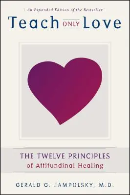 Învățați numai iubirea: Cele 12 principii ale vindecării atitudinale - Teach Only Love: The 12 Principles of Attitudinal Healing