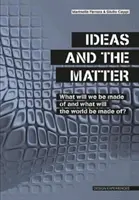 Ideile și materia - Din ce vom fi făcuți și din ce va fi făcută lumea? - Ideas and the Matter - What Will We Be Made Of and What Will the World Be Made Of?
