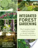 Grădinăritul forestier integrat: Ghidul complet pentru policulturi și bresle de plante în sistemele de permacultură: The Complete Guide to Polycultures and Plant Guilds in Permaculture Systems - Integrated Forest Gardening: The Complete Guide to Polycultures and Plant Guilds in Permaculture Systems