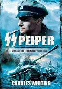 SS Peiper: Comandantul de luptă SS Leibstandarte Adolf Hitler - SS Peiper: Battle Commander SS Leibstandarte Adolf Hitler