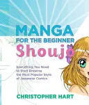 Manga pentru începători Shoujo: Tot ce vă trebuie pentru a începe să desenați cel mai popular stil de benzi desenate japoneze - Manga for the Beginner Shoujo: Everything You Need to Start Drawing the Most Popular Style of Japanese Comics