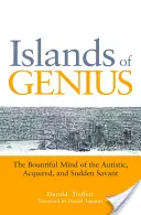Insulele geniului: Mintea generoasă a savanților autiști, dobândiți și bruște - Islands of Genius: The Bountiful Mind of the Autistic, Acquired, and Sudden Savant