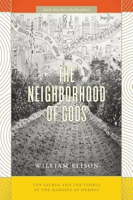 Cartierul zeilor: Sacrul și vizibilul la marginea orașului Mumbai (The Neighborhood of Gods: The Sacred and the Visible at the Margins of Mumbai) - The Neighborhood of Gods: The Sacred and the Visible at the Margins of Mumbai