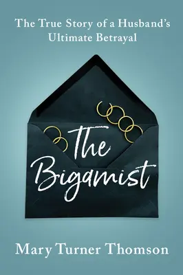 The Bigamist: Povestea adevărată a ultimei trădări a unui soț: The True Story of a Husband's Ultimate Betrayal - The Bigamist: The True Story of a Husband's Ultimate Betrayal