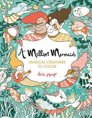A Million Mermaids, 7: Creaturi magice de colorat - A Million Mermaids, 7: Magical Creatures to Color