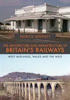 Arhitectura și infrastructura căilor ferate britanice: West Midlands, Țara Galilor și vestul țării - The Architecture and Infrastructure of Britain's Railways: West Midlands, Wales and the West