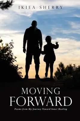 Mergând înainte: Poezii din călătoria mea spre vindecarea interioară - Moving Forward: Poems from My Journey Toward Inner Healing