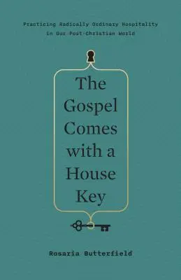 Evanghelia vine cu o cheie de casă: Practicarea ospitalității radical obișnuite în lumea noastră post-creștină - The Gospel Comes with a House Key: Practicing Radically Ordinary Hospitality in Our Post-Christian World