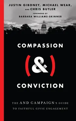 Compasiune (&) Convingere: The and Campaign's Guide to Faithful Civic Engagement - Compassion (&) Conviction: The and Campaign's Guide to Faithful Civic Engagement