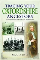 Urmărirea strămoșilor dumneavoastră din Oxfordshire: Un ghid pentru istoricii familiali și locali - Tracing Your Oxfordshire Ancestors: A Guide for Family & Local Historians