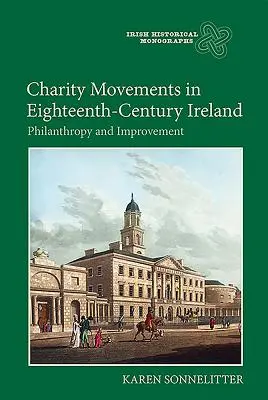 Mișcări caritabile în Irlanda secolului al XVIII-lea: Filantropie și îmbunătățire - Charity Movements in Eighteenth-Century Ireland: Philanthropy and Improvement