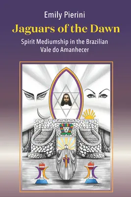 Jaguarii zorilor: Mediumul spiritelor în Vale Do Amanhecer din Brazilia - Jaguars of the Dawn: Spirit Mediumship in the Brazilian Vale Do Amanhecer