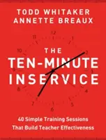 The Ten-Minute Inservice: 40 de sesiuni rapide de formare care sporesc eficiența profesorilor - The Ten-Minute Inservice: 40 Quick Training Sessions That Build Teacher Effectiveness