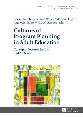 Culturi ale planificării programelor în educația adulților: Concepte, rezultate ale cercetării și arhive - Cultures of Program Planning in Adult Education: Concepts, Research Results and Archives