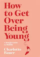 Cum să treci peste tinerețe - How to Get Over Being Young