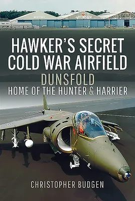 Aerodromul secret al războiului rece al lui Hawker: Dunsfold: locul de origine al avioanelor Hunter și Harrier - Hawker's Secret Cold War Airfield: Dunsfold: Home of the Hunter and Harrier