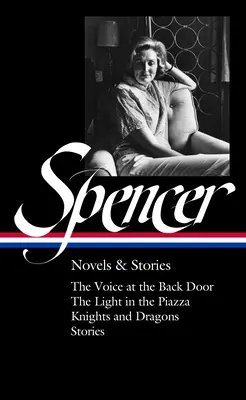 Elizabeth Spencer: Novels & Stories (Loa #344): The Voice at the Back Door / The Light in the Piazza / Cavaleri și dragoni / Povestiri - Elizabeth Spencer: Novels & Stories (Loa #344): The Voice at the Back Door / The Light in the Piazza / Knights and Dragons / Stories