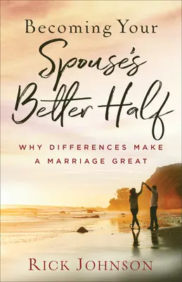 Devenind jumătatea mai bună a soțului tău: De ce diferențele fac o căsnicie minunată - Becoming Your Spouse's Better Half: Why Differences Make a Marriage Great