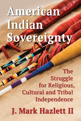 Suveranitatea indienilor americani: Lupta pentru independența religioasă, culturală și tribală: The Struggle for Religious, Cultural and Tribal Independence - American Indian Sovereignty: The Struggle for Religious, Cultural and Tribal Independence