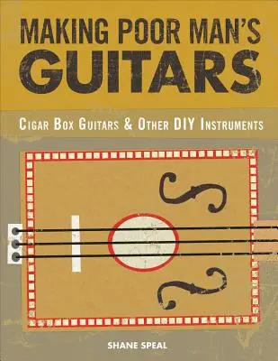 Realizarea chitarelor omului sărac: Chitare Cigar Box, banjo Frying Pan și alte instrumente DIY - Making Poor Man's Guitars: Cigar Box Guitars, the Frying Pan Banjo, and Other DIY Instruments