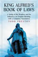 Cartea de legi a regelui Alfred: Un studiu al Dombocului și influența sa asupra identității engleze, cu o traducere completă - King Alfred's Book of Laws: A Study of the Domboc and Its Influence on English Identity, with a Complete Translation