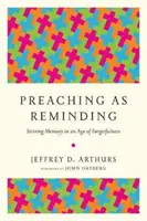 Preaching as Reminding: Stimularea memoriei într-o epocă a uitării - Preaching as Reminding: Stirring Memory in an Age of Forgetfulness